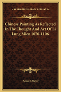 Chinese Painting as Reflected in the Thought and Art of Li Lung Mien 1070-1106