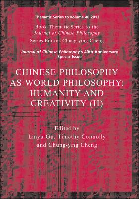 Chinese Philosophy as World Philosophy: Humanity and Creativity (II) - Gu, Linyu, and Connolly, Timothy, and Cheng, Chung-Ying