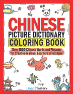 Chinese Picture Dictionary Coloring Book: Over 1500 Chinese Words and Phrases for Creative & Visual Learners of All Ages