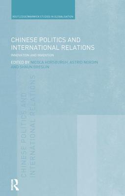 Chinese Politics and International Relations: Innovation and Invention - Horsburgh, Nicola (Editor), and Nordin, Astrid (Editor), and Breslin, Shaun (Editor)