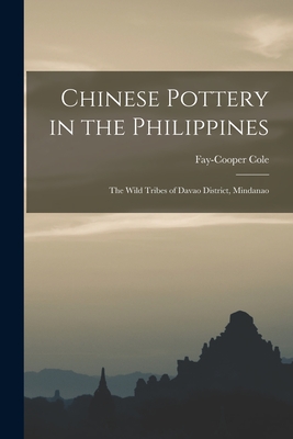Chinese Pottery in the Philippines: The Wild Tribes of Davao District, Mindanao - Cole, Fay-Cooper