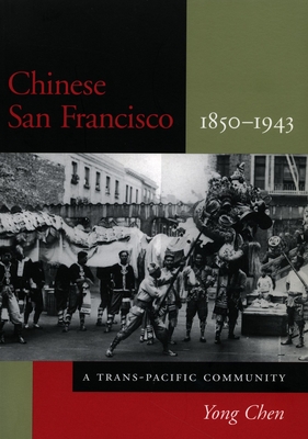 Chinese San Francisco, 1850-1943: A Trans-Pacific Community - Chen, Yong