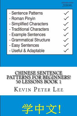 Chinese Sentence Patterns For Beginners! 50 Lessons Book 1 - Lee, Kevin Peter