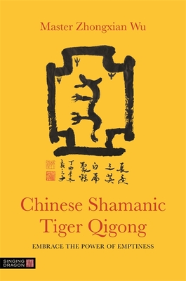 Chinese Shamanic Tiger Qigong: Embrace the Power of Emptiness - Wu, Zhongxian, Master