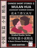 Chinese Short Stories 6: Mulan Hua, China's Legendary Warrior Woman, Learn Mandarin Fast & Improve Vocabulary with Epic Fairy Tales, Folklore (Simplified Characters, Pinyin, Graded Reader Level 1)