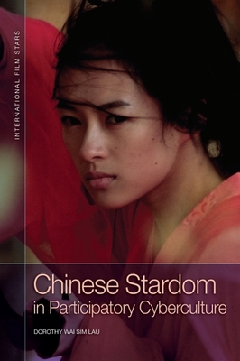 Chinese Stardom in Participatory Cyberculture - Lau, Dorothy Wai Sim