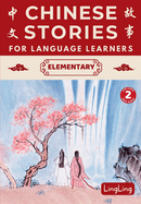Chinese Stories for Language Learners: Elementary Volume 2 (Free Audio) - A Bilingual Chinese-English Collection of Chinese Folktales, Myths, Fables, Idioms, Proverbs, and Historical & Modern Stories