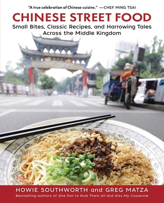 Chinese Street Food: Small Bites, Classic Recipes, and Harrowing Tales Across the Middle Kingdom - Southworth, Howie, and Matza, Greg