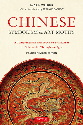 Chinese Symbolism and Art Motifs: A Comprehensive Handbook on Symbolism in Chinese Art Through the Ages - Williams, Charles Alfred Speed, and Barrow, Terence