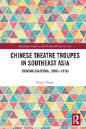 Chinese Theatre Troupes in Southeast Asia: Touring Diaspora, 1900s-1970s