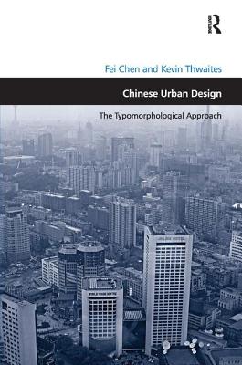 Chinese Urban Design: The Typomorphological Approach. by Fei Chen and Kevin Thwaites - Chen, Fei, and Thwaites, Kevin