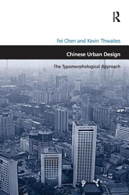 Chinese Urban Design: The Typomorphological Approach - Chen, Fei, and Thwaites, Kevin