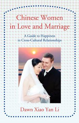 Chinese Women in Love and Marriage: A Guide to Happiness in Cross-Cultural Relationships - Li, Dawn Xiao Yan