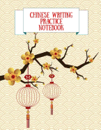 Chinese Writing Practice Notebook: Practice Writing Chinese Characters! Tian Zi Ge Paper Workbook &#9474;Learn How to Write Chinese Calligraphy Pinyin For Beginners