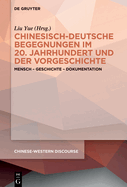 Chinesisch-Deutsche Begegnungen Im 20. Jahrhundert Und Der Vorgeschichte: Mensch - Geschichte - Dokumentation