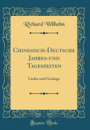 Chinesisch-Deutsche Jahres-Und Tageszeiten: Lieder Und Gesnge (Classic Reprint)