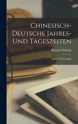 Chinesisch-Deutsche Jahres- Und Tageszeiten: Lieder Und Gesnge - Wilhelm, Richard