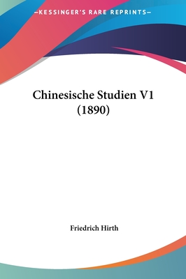 Chinesische Studien V1 (1890) - Hirth, Friedrich