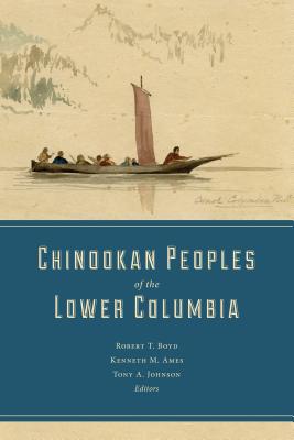 Chinookan Peoples of the Lower Columbia - Boyd, Robert T. (Editor), and Ames, Kenneth M. (Editor), and Johnson, Tony A. (Editor)