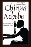 Chinua Achebe: A Biography - Ezenwa-Ohaeto, Chinua