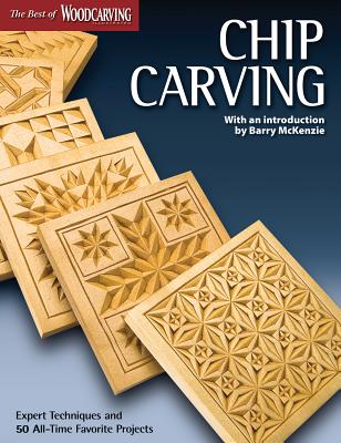 Chip Carving: Expert Techniques and 50 All-Time Favorite Projects - Editors of Woodcarving Illustrated