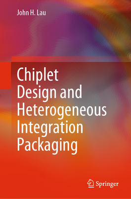 Chiplet Design and Heterogeneous Integration Packaging - Lau, John H