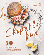 Chipotle Fun: 50 Recipes for Chipotle Peppers