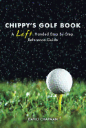 Chippy's Golf Book: A Left Handed Step by Step Reference Manual