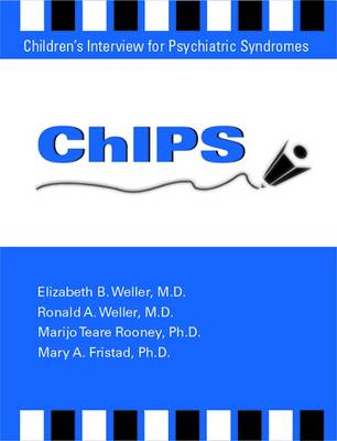 ChIPS--Children's Interview for Psychiatric Syndromes - Weller, Elizabeth B., MD, and Weller, Ronald A., MD, and Fristad, Mary A., PhD, ABPP