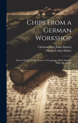 Chips From a German Workshop: Essays Chiefly On the Science of Language. With Index to Vols. III and IV - Mller, Friedrich Max, and Bunsen, Christian Karl Josias