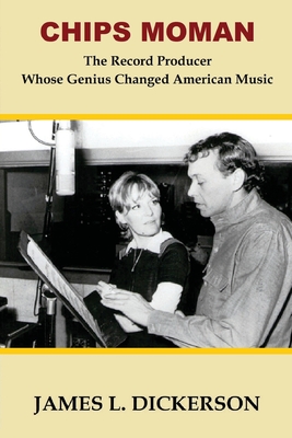 Chips Moman: The Record Producer Whose Genius Changed American Music - Dickerson, James L