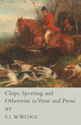 Chips, Sporting and Otherwise in Verse and Prose - Wedge, F L W