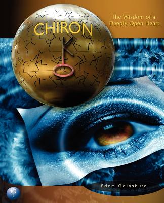 Chiron: The Wisdom of a Deeply Open Heart - Gainsburg, Adam