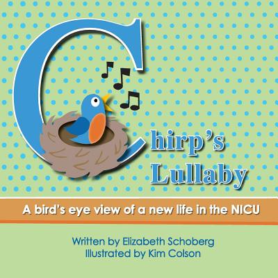 Chirp's Lullaby: A bird's eye view of a new life in the NICU - Schoberg, Elizabeth