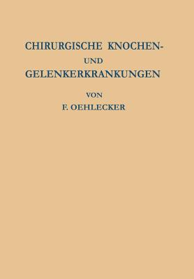 Chirurgische Knochen- Und Gelenkerkrankungen: Zugleich Ein Versuch Einheitlicher Benennung Der Krankheitsbilder - Oehlecker, F, and B?rkle de la Camp, H (Foreword by)