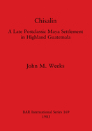 Chisalin: A Late Postclassic Maya Settlement in Highland Guatemala