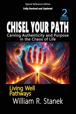 Chisel Your Path: Carving Authenticity and Purpose in the Chaos of Life, 2nd Edition: Not your typical self-help book-this is your pathway to an authentic, purposeful life. - Stanek, William R