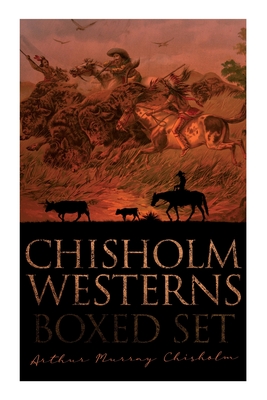 Chisholm Westerns - Boxed Set: The Boss of Wind River, Desert Conquest, The Land of Strong Men, Six Rounds, Fur Pirates and more - Chisholm, Arthur Murray