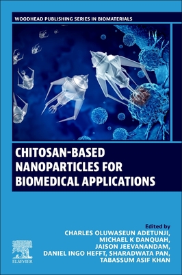 Chitosan-Based Nanoparticles for Biomedical Applications - Adetunji, Charles Oluwaseun (Editor), and K Danquah, Michael (Editor), and Jeevanandam, Jaison (Editor)