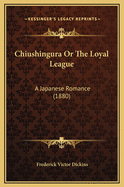 Chiushingura or the Loyal League: A Japanese Romance (1880)