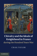 Chivalry and the Ideals of Knighthood in France During the Hundred Years War