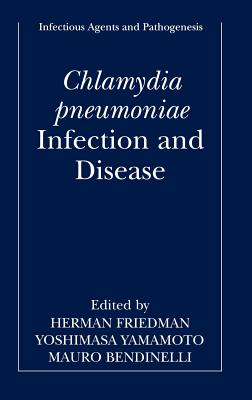 Chlamydia Pneumoniae: Infection and Disease - Friedman, Herman, Dr., Ph.D. (Editor), and Yamamoto, Yoshimasa (Editor), and Bendinelli, Mauro (Editor)