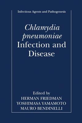 Chlamydia pneumoniae: Infection and Disease - Friedman, Herman (Editor), and Yamamoto, Yoshimasa (Editor), and Bendinelli, Mauro (Editor)