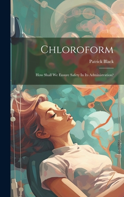 Chloroform: How Shall We Ensure Safety In Its Administration? - Black, Patrick