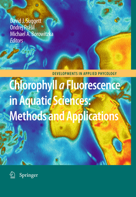 Chlorophyll a Fluorescence in Aquatic Sciences: Methods and Applications - Suggett, David J (Editor), and Borowitzka, Michael a (Editor), and Prsil, Ondrej (Editor)