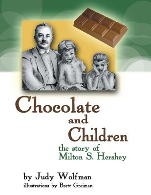 Chocolate and Children: The Story of Milton S. Hershey - Wolfman, Judy