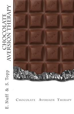 Chocolate Aversion Therapy: Revolting photos and text to help you quit chocolate - Topp, S, and Nuff, E