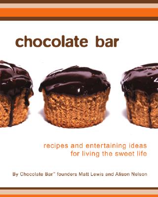 Chocolate Bar: Recipes and Entertaining Ideas for Living the Sweet Life - Lewis, Matt, and Nelson, Alison