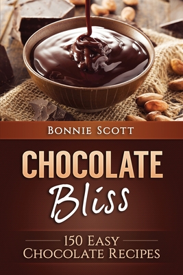 Chocolate Bliss: 150 Easy Chocolate Recipes - Scott, Bonnie