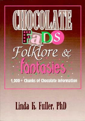 Chocolate Fads, Folklore & Fantasies: 1,000+ Chunks of Chocolate Information - Hoffmann, Frank, and Fuller, Linda K, and Ramirez, Beulah B